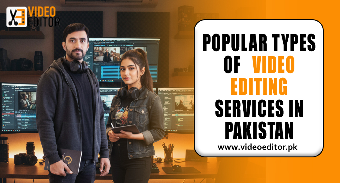 Popular Types of Video Editing Services in Pakistan