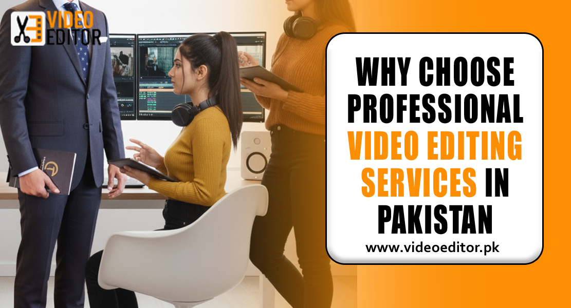 Why Choose Professional Video Editing Services in Pakistan